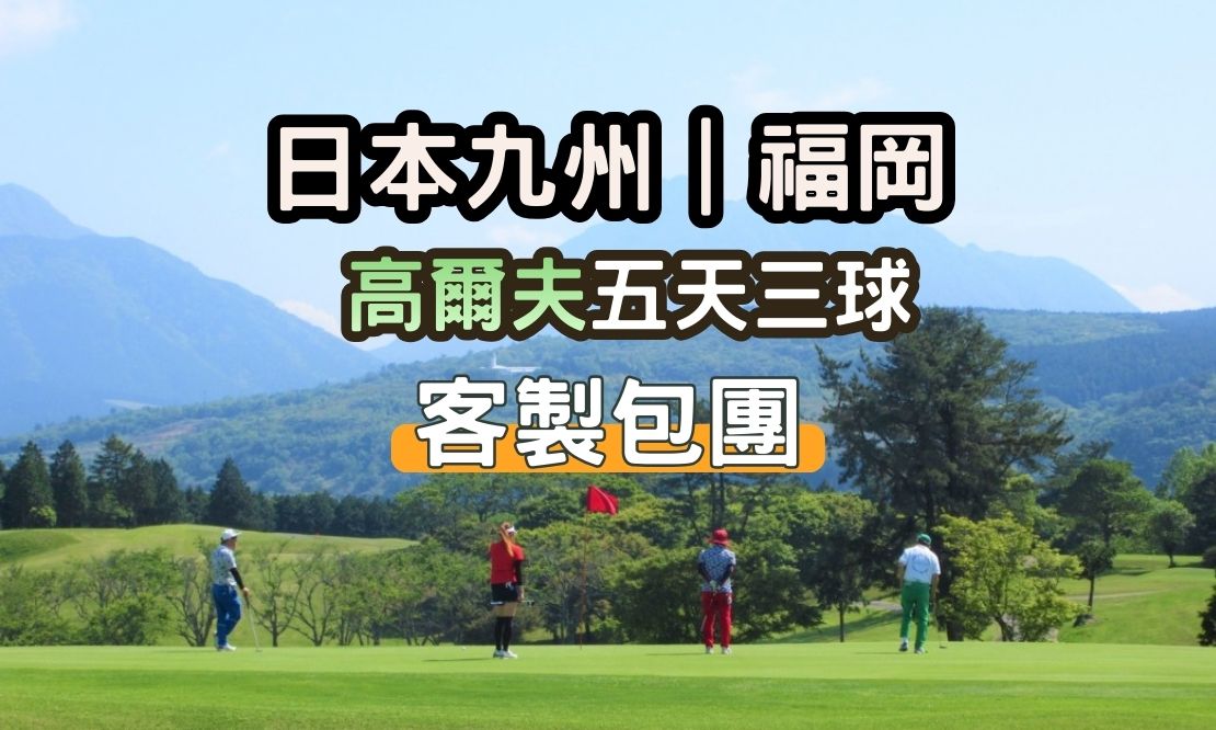 日本九州｜福岡高爾夫五天三球客製包團
